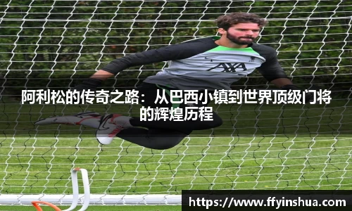 阿利松的传奇之路：从巴西小镇到世界顶级门将的辉煌历程