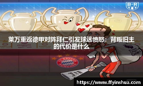 莱万重返德甲对阵拜仁引发球迷愤怒：背叛旧主的代价是什么